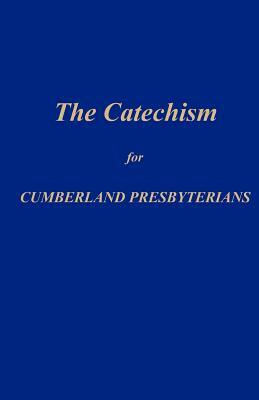The Catechism for Cumberland Presbyterians by Office Of the General Assembly