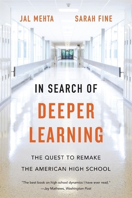 In Search of Deeper Learning: The Quest to Remake the American High School by Jal Mehta, Sarah Fine