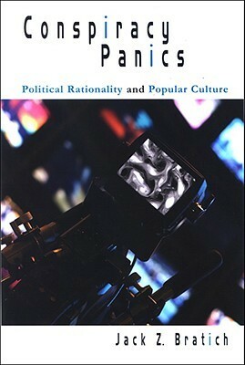 Conspiracy Panics: Political Rationality and Popular Culture by Jack Z. Bratich