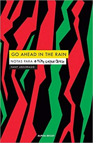 Go ahead in the rain: Notas para a tribe called Quest (ALPHA DECAY) by Hanif Abdurraqib