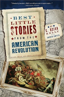 Best Little Stories from the American Revolution: More Than 100 True Stories by C. Brian Kelly