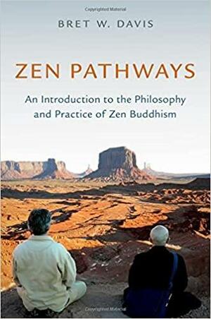 Zen Pathways: An Introduction to the Philosophy and Practice of Zen Buddhism by Bret W. Davis