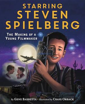 Starring Steven Spielberg: The Making of a Young Filmmaker by Gene Barretta