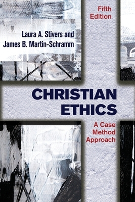 Christian Ethics: A Case Method Approach by Laura a. Stivers, James B. Martin-Schramm