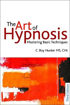 The Art of Hypnosis: Mastering Basic Techniques by C. Roy Hunter