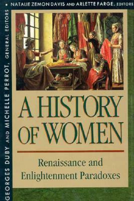 History of Women in the West, Volume III: Renaissance and the Enlightenment Paradoxes by Georges Duby