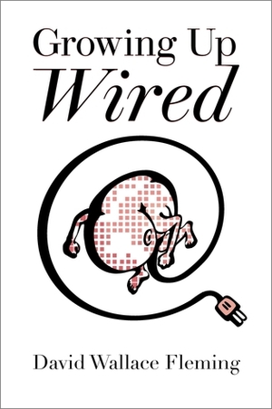 Growing up Wired by David Wallace Fleming