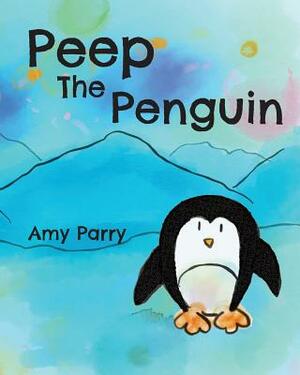 Peep the Penguin by Amy Parry