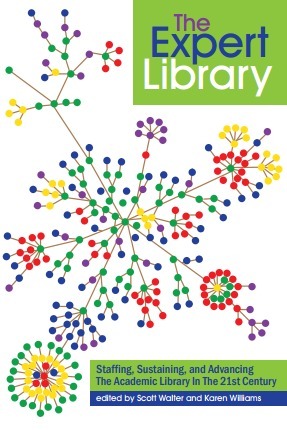 The Expert Library: Staffing, Sustaining, and Advancing The Academic Library in The 21st Century by Karen Williams, Scott Walter