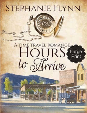 Hours to Arrive: A Time Travel Romance by Stephanie Flynn