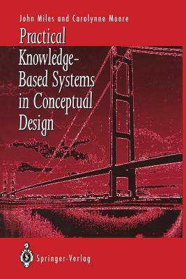 Practical Knowledge-Based Systems in Conceptual Design by John C. Miles, Carolynne J. Moore