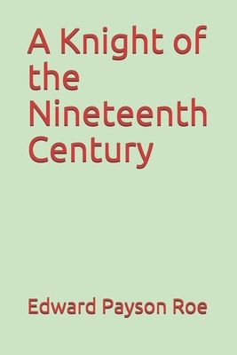 A Knight of the Nineteenth Century by Edward Payson Roe