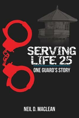 Serving Life 25-One Guard's Story by Neil MacLean