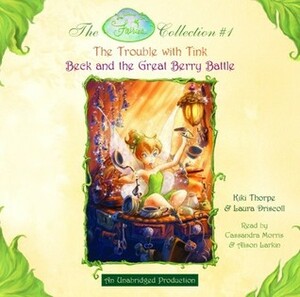 Disney Fairies Collection #1: The Trouble with Tink; Beck and the Great Berry Battle: Books 1 & 2 by Various, Kiki Thorpe, Cassandra Morris, Alison Larkin