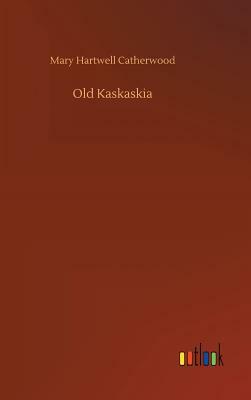 Old Kaskaskia by Mary Hartwell Catherwood