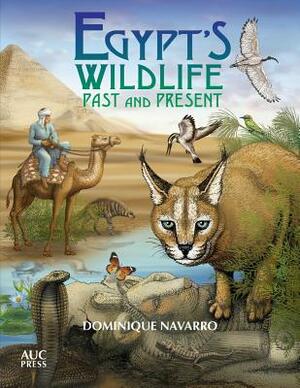 Egypt's Wildlife: Past and Present by Dominique Navarro