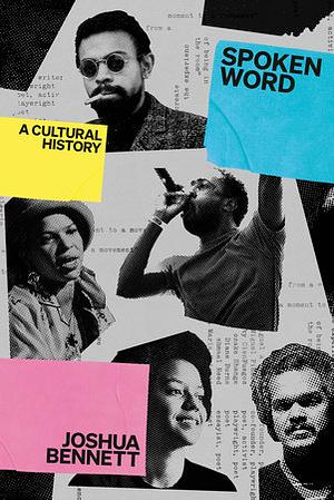 Spoken Word: A Cultural History by Joshua Bennett