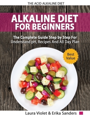 The Acid Alkaline Diet for Beginners: The Complete Guide Step By Step For Understand pH, Recipes And All Day Plan by Laura Violet