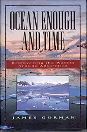 Ocean Enough and Time: Discovering the Waters Around Antarctica by James Gorman