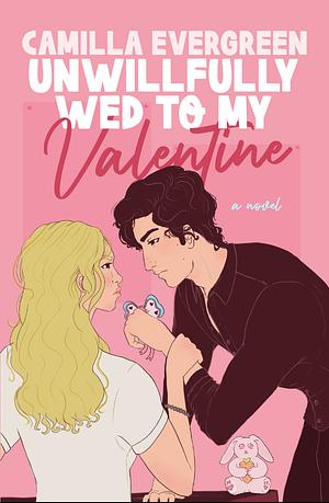 Unwillfully Wed to My Valentine by Camilla Evergreen