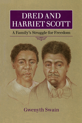 Dred and Harriet Scott: A Family's Struggle for Freedom by Gwenyth Swain