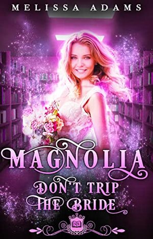Magnolia: Don't Trip The Bride by Melissa Adams