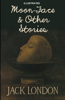 Moon-Face & Other Stories ILLUSTRATED by Jack London