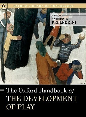 The Oxford Handbook of the Development of Play by Peter E. Nathan, Anthony D. Pellegrini