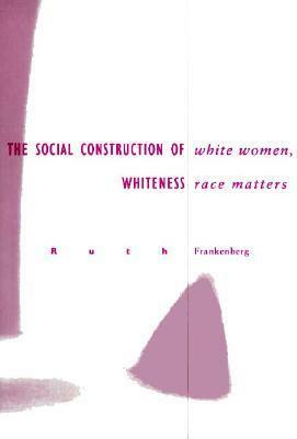 White Women, Race Matters: The Social Construction of Whiteness by Ruth Frankenberg