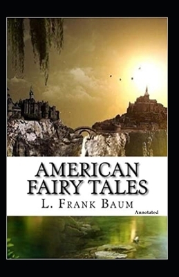 American Fairy Tales Annotated by L. Frank Baum