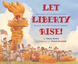 Let Liberty Rise!: How America's Schoolchildren Helped Save the Statue of Liberty by Chana Stiefel