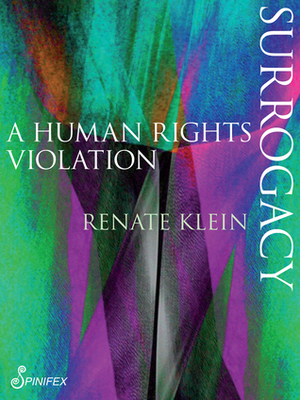 Surrogacy: A Human Rights Violation by Renate Klein