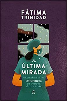 La última mirada: Las emociones de una enfermera en tiempos de pandemia by Fátima Trinidad