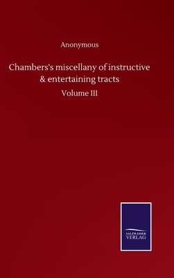 Chambers's miscellany of instructive & entertaining tracts: Volume III by Robert Chambers