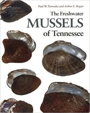 The Freshwater Mussels of Tennessee by Arthur E. Bogan, American Pearl Farms, Paul Woodburn Parmalee