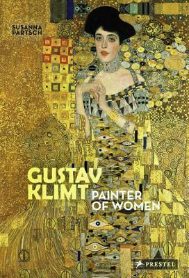 Gustav Klimt: Painter of Women by Susanna Partsch