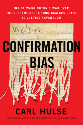 Confirmation Bias: Inside Washington's War Over the Supreme Court, from Scalia's Death to Justice Kavanaugh by Carl Hulse