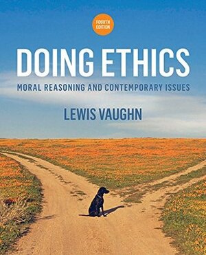 Doing Ethics: Moral Reasoning, Theory, and Contemporary Issues by Lewis Vaughn