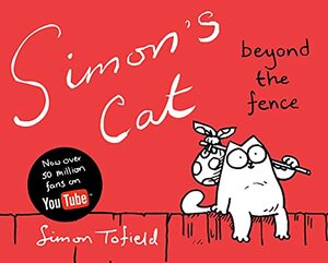 Simon's Cat: Beyond the Fence by Simon Tofield