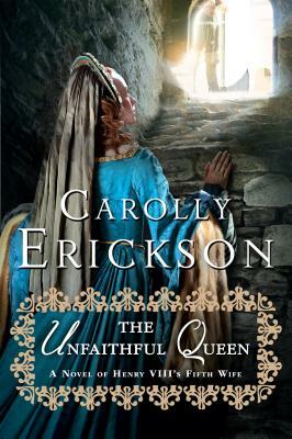 The Unfaithful Queen: A Novel of Henry VIII's Fifth Wife by Carolly Erickson