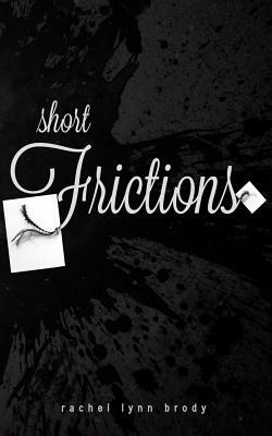 Short Frictions by Rachel Lynn Brody