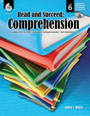 Read and Succeed: Comprehension Level 6: Comprehension by Debra J. Housel