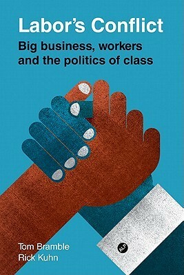 Labor's Conflict: Big Business, Workers and the Politics of Class by Tom Bramble, Rick Kuhn