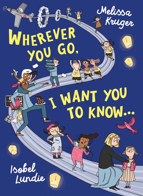 Wherever You Go, I Want You to Know by Melissa B. Kruger