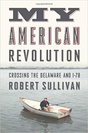 My American Revolution: A Modern Expedition Through History's Forgotten Battlegrounds by Robert Sullivan