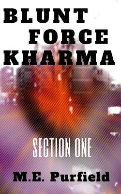 Blunt Force Kharma: Section 1 by M. E. Purfield