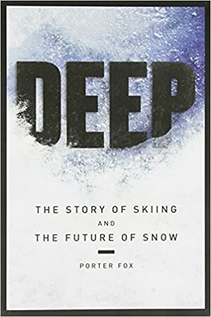 Deep: The Story of Skiing and the Future of Snow by Porter Fox