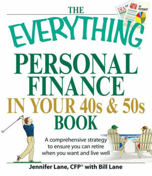 The Everything Personal Finance in Your 40s and 50s Book: A comprehensive strategy to ensureyou can retire when you want and live well by Bill Lane, Jennifer Lane