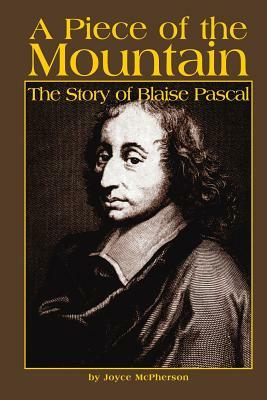 A Piece of the Mountain: The Story of Blaise Pascal by Joyce McPherson