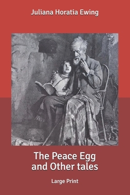 The Peace Egg and Other tales: Large Print by Juliana Horatia Ewing